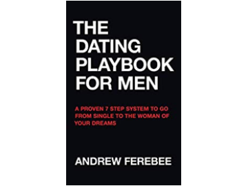The Dating Playbook For Men: A Proven 7 Step System To Go From Single To The Woman Of Your Dreams