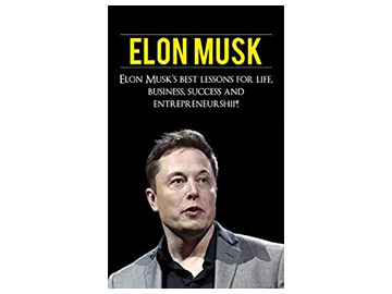 Elon Musk: Elon Musk’s Best Lessons for Life, Business, Success and Entrepreneurship