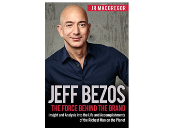 Jeff Bezos: The Force Behind the Brand: Insight and Analysis into the Life and Accomplishments of the Richest Man on the Planet (Billionaire Visionaries Book 1)
