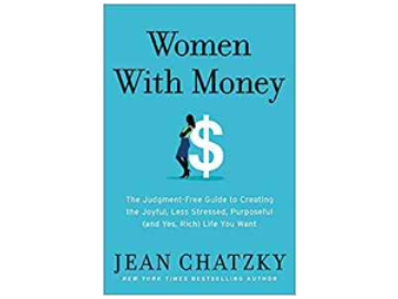 Women with Money: The Judgment-Free Guide to Creating the Joyful, Less Stressed, Purposeful (and, Yes, Rich) Life You Deserve